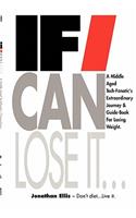 If I Can Lose It...: A middle aged tech-fanatic's extraordinary journey & guidebook for losing weight.