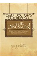 We Don't Dig Dinosaurs!