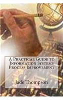 A Practical Guide to Information Systems Process Improvement