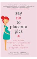 Say No to Placenta Pics: And Other Hilarious, Unsolicited Advice for Pregnant Women