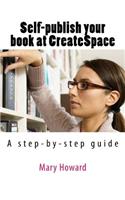 Self-Publish Your Book Using Createspace; An Amazon Print-On-Demand Service: A Step-By-Step Guide