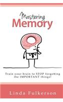 Mastering Memory: Train your brain to stop forgetting the important things