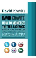 David Kravitz's How to Monetize Twitter, Facebook, Snapchat, LinkedIn and Other