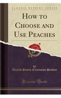 How to Choose and Use Peaches (Classic Reprint)