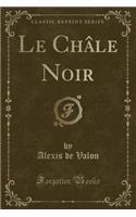 Le Chale Noir (Classic Reprint)