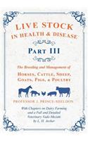 Live Stock in Health and Disease - Part III - The Breeding and Management of Horses, Cattle, Sheep, Goats, Pigs, and Poultry - With Chapters on Dairy Farming and a Full and Detailed Veterinary Cade-Mecum by L. H. Archer