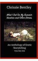 What I Did on My Summer Vacation and Other Stories: An Anthology of Erotic Storytelling Volume One: An Anthology of Erotic Storytelling Volume One