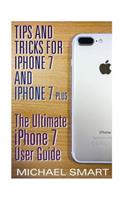 Tips and Tricks for iPhone 7 and iPhone 7 Plus: The Ultimate iPhone 7 User Guide: (iPhone 7 User Guide, iPhone 7 User Manual)(iPhone User Manual)