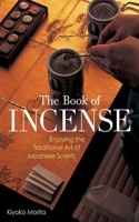 Book of Incense: Enjoying the Traditional Art of Japanese Scents