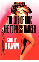 Life of Iroc the Topless Dancer: (English)