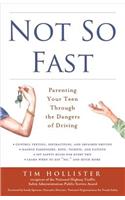 Not So Fast: Parenting Your Teen Through the Dangers of Driving: Parenting Your Teen Through the Dangers of Driving