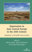 Deportation in East Central Europe in the 20th Century; Snapshots of Invisible Incarceration