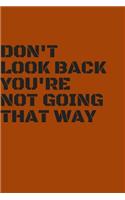 Don't look back you're notgoing that way