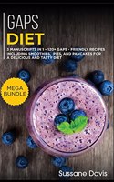 Gaps Diet: MEGA BUNDLE - 3 Manuscripts in 1 - 120+ GAPS - friendly recipes including smoothies, pies, and pancakes for a delicious and tasty diet