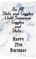 Its All Shits and Giggles and Until Someone Giggles and Shits Happy 21th Birthday