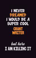 I Never Dreamed I would Be A Super Cool Grant Writer But Here I Am Killing It