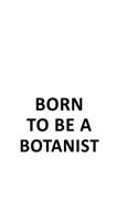 Born To Be A Botanist: Unique Botanist Notebook, Journal Gift, Diary, Doodle Gift or Notebook - 6 x 9 Compact Size- 109 Blank Lined Pages