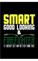 Smart, good looking & firefighter. it doesn't get any better than this: Notebook - Journal - Diary - 110 Lined pages - 6 x 9 in - 15.24 x 22.86 cm - Doodle Book - Funny Great Gift