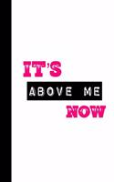 It's Above Me Now