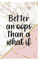 Better An Oops Than A What If