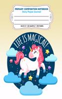 Primary Composition Notebook Story Paper Journal Life Is Magical!: Full Page Handwriting Practice With Dashed Midline - Unicorn On Clouds