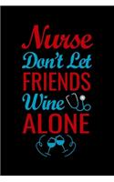 Nurse don't let friends wine alone: Best Nurse inspirationl gift for nurseeing student Blank line journal school size notebook for nursing student Nurse Journal, Organizer, Practitione