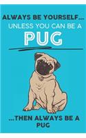 Always Be Yourself Unless You Can Be A Pug Then Always Be A Pug