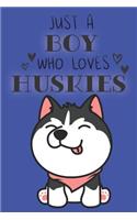 Just A Boy Who Loves Huskies: Cute Husky Dog Lover Journal / Notebook / Diary Perfect for Birthday Card Present or Christmas Gift Support Mans Best Friend and The Greatest Pets I