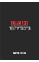 Breaking News I'm Not Interested Notebook