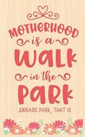 Motherhood Is A Walk In The Park Jurrasic That Is: Lined Journal: Journal Notebook Diary: Best Gift for Moms, Daily Moments and Milestones - A Classic Ruled/Lined Composition Book/Journal To Write An