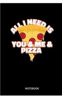 All I Need Is You & Me & Pizza: Notebook for Pizza Fans and Pizza Lovers