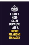 I Can't Keep Calm Because I Am A Public Relations Manager: Motivational and inspirational career blank lined gift notebook with matte finish
