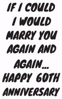 If I Could I Would Marry You Again And Again... Happy 60th Anniversary: Funny 60th Magic happened on this day happy anniversary Birthday Gift Journal / Notebook / Diary Quote (6 x 9 - 110 Blank Lined Pages)
