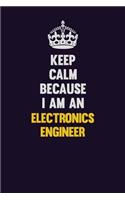 Keep Calm Because I Am An Electronics Engineer: Motivational and inspirational career blank lined gift notebook with matte finish