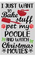 I Just Want To Bake Stuff Pet My Poodle And Christmas Movies: Funny Poodle lined journal Christmas gifts. Best Lined Journal Christmas gifts For Poodle Lovers. Cute Dog Christmas journal and notebook: 100 Page 
