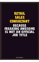 Retail Sales Consultant, Because Freaking Awesome Is Not An Official Job Title: Career Motivational Quotes 6x9 120 Pages Blank Lined Notebook Journal