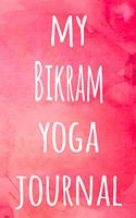 My Bikram Yoga Journal: The perfect gift for the yoga fan in your life - 119 page lined journal!