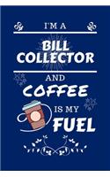 I'm An Bill Collector And Coffee Is My Fuel: Perfect Gag Gift For An Bill Collector Who Loves Their Coffee - Blank Lined Notebook Journal - 100 Pages 6 x 9 Format - Office - Work - Job - Humour