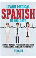 Learn Medical Spanish in 100 Days: Spanish Words & Phrases for Healthcare Professionals to Become Fluent Faster