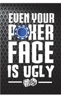 Even Your Poker Face Is Ugly: Funny Gambling Journal For Poker Players: Blank Lined Notebook For Casinos To Write Notes & Writing