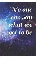 No One Can Say What We Get to Be: A Themed Notebook Journal for Your Everyday Needs