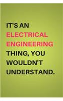 It's an Electrical Engineering Thing, You Wouldn't Understand.: Gifts for Electrical Engineers & Electrical Engineering Students - Lined Notebook Journal