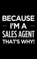 Because I'm a Sales Agent That's Why: Blank Lined Office Humor Themed Journal and Notebook to Write In: With a Practical and Versatile Ruled Interior