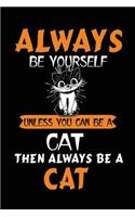 Always Be Yourself Unless You Can Be a Cat Then Always Be a Cat: Inspirational Journal to Write in (Notebook, Journal, Diary)