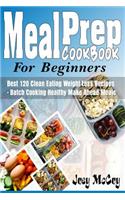 Meal Prep Cookbook for Beginners: Best 120+ Clean Eating Weight Loss Recipes - Batch Cooking Healthy Make Ahead Meals