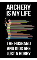 Archery Is My Life the Husband and Kids Are Just a Hobby: Archery Lined Notebook