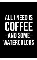 All I Need is Coffee and Some Watercolors: Blank Lined Journal