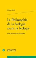 La Philosophie de la Biologie Avant La Biologie: Une Histoire Du Vitalisme