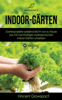 Indoor-Gärten für Anfänger: Gartenprojekte spielend leicht von zu Hause aus mit nachhaltigen hydroponischen Indoor-Gärten umsetzen