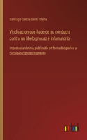 Vindicacion que hace de su conducta contra un libelo procaz é infamatorio